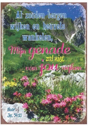 Al zouden bergen wijken en heuvels wanke